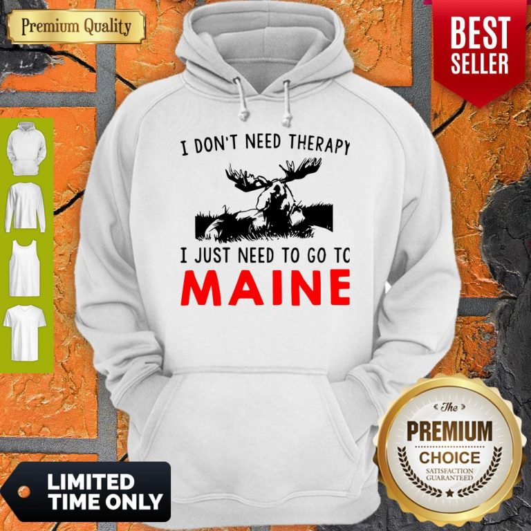 Top I Don’t Need Therapy I Just Need To Go To Maine Hoodie