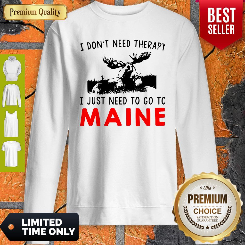 Top I Don’t Need Therapy I Just Need To Go To Maine Sweatshirt