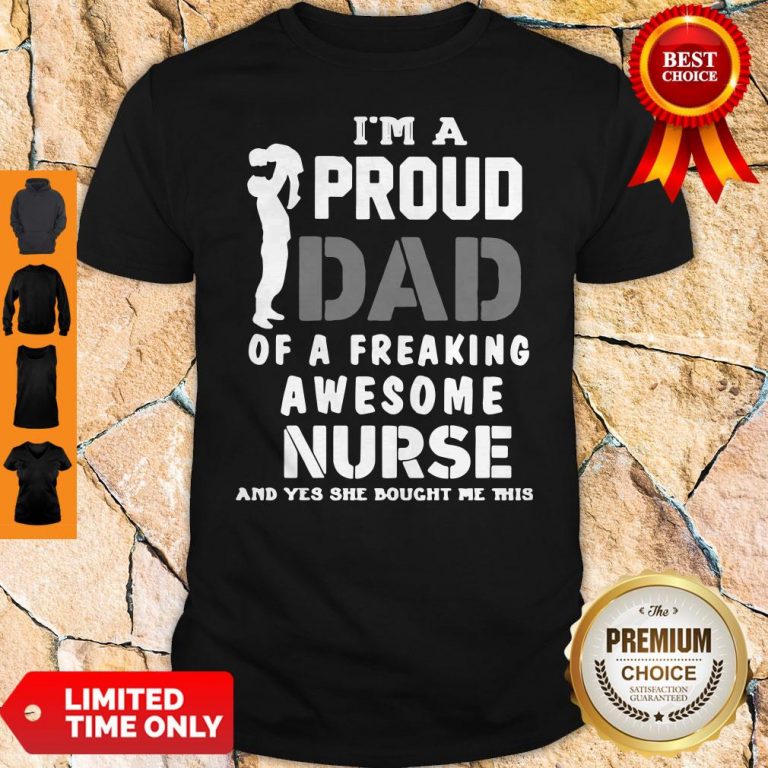 Top Im A Proud Dad Og A Freaking Awesome Nurse And Yes She Bought Me This Shirt