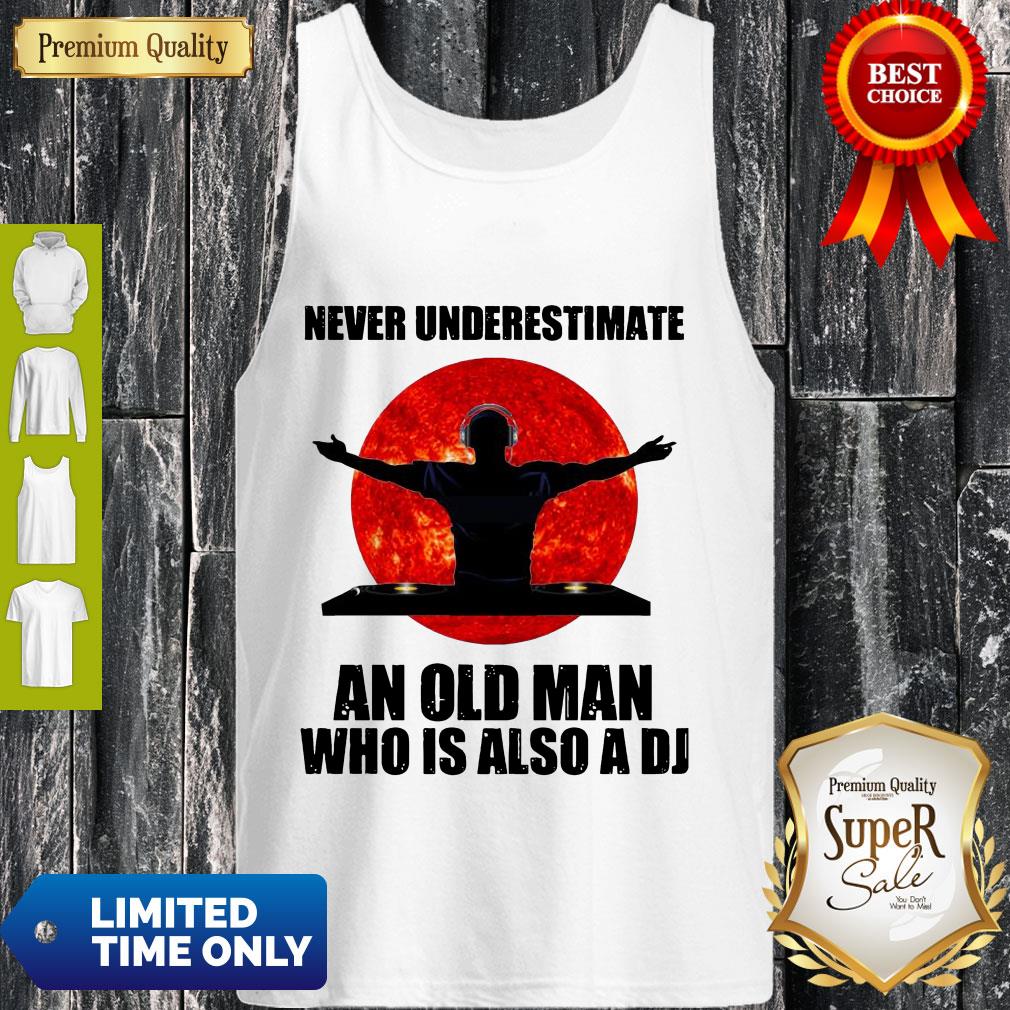Top Never Underestimate An Old Man Who Is Also A Dj Tank Top