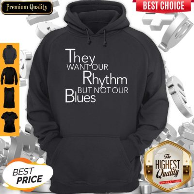 Top They Want Our Rhythm But Not Our Blues Hoodie