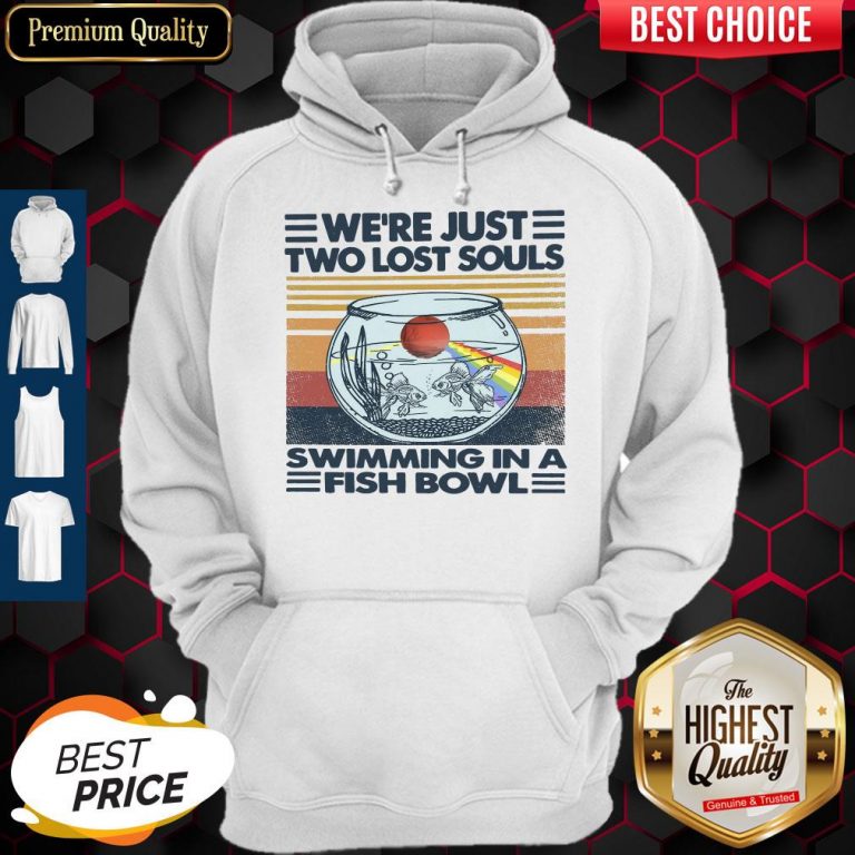 Top We’re Just Two Lost Souls Swimming In A Fish Bowl Vintage Hoodie