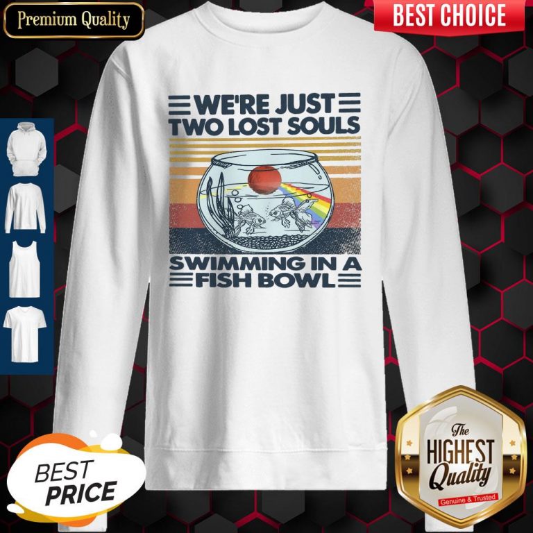Top We’re Just Two Lost Souls Swimming In A Fish Bowl Vintage Sweatshirt