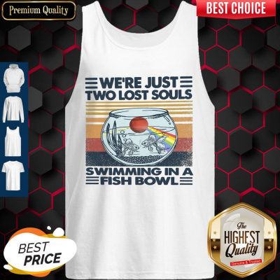 Top We’re Just Two Lost Souls Swimming In A Fish Bowl Vintage Tank Top