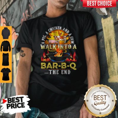 Awesome A Pig A Chicken And Cow Walk Into A Bar BQ The End Fire Shirt