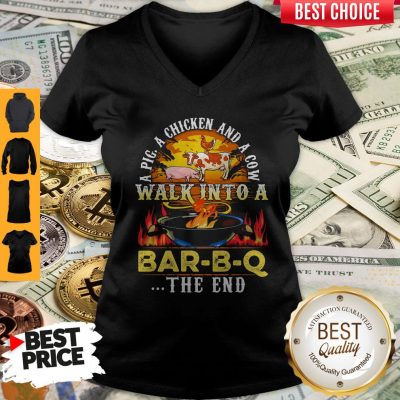 Awesome A Pig A Chicken And Cow Walk Into A Bar BQ The End Fire V-neck