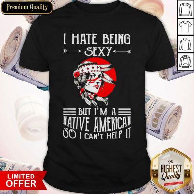 Awesome I Hate Being Sexy But I’m A Native American So I Can’t Help It Moon Shirt
