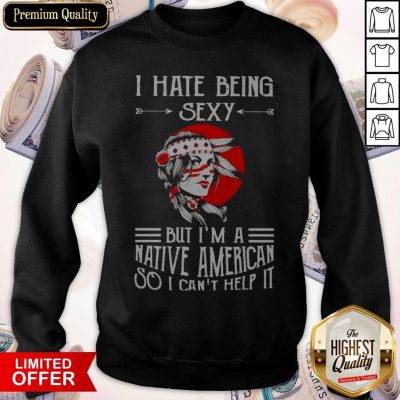Awesome I Hate Being Sexy But I’m A Native American So I Can’t Help It Moon Sweatshirt