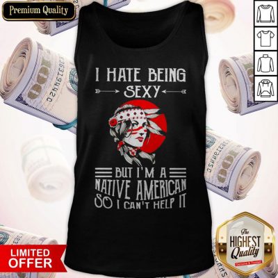 Awesome I Hate Being Sexy But I’m A Native American So I Can’t Help It Moon Tank Top