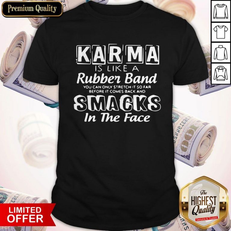 Awesome Karma Is Like A Rubber Band Smacks In The Face Shirt