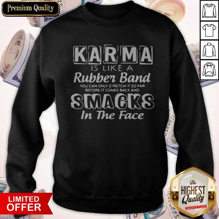 Awesome Karma Is Like A Rubber Band Smacks In The Face Sweatshirt