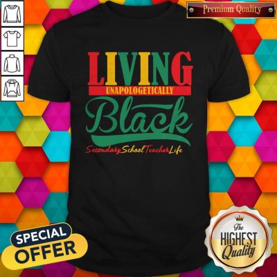 Awesome Living Unapologetically Black Secondary School Teacher Life Shirt