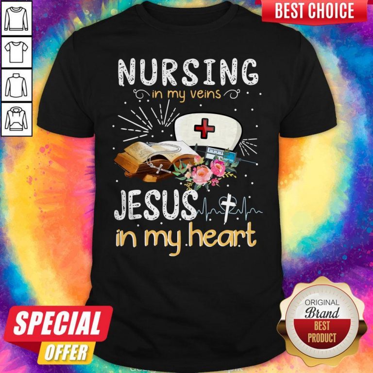 Awesome Nursing In My Veins Jesus In My Heart Shirt