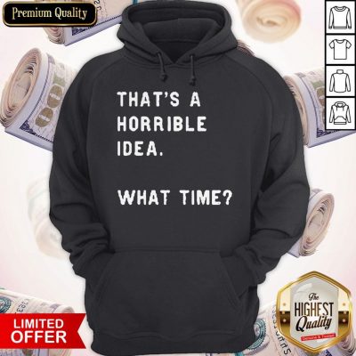 Awesome That’s A Horrible Idea What Time Hoodie
