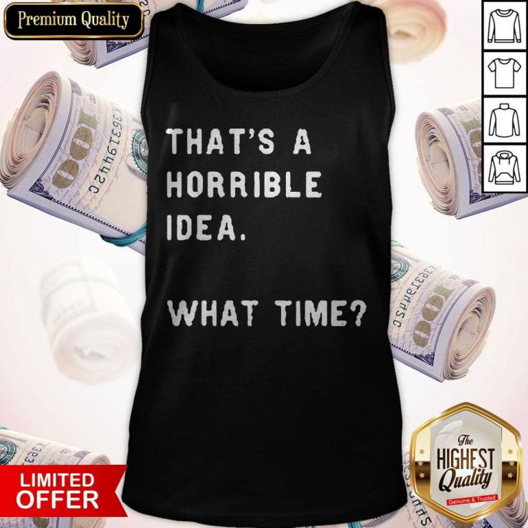 Awesome That’s A Horrible Idea What Time Tank Top