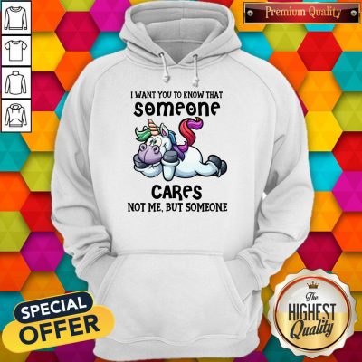 Awesome Unicorn I Want You To Know That Someone Cares Not Me But Someone Hoodie