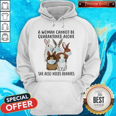 Funny A Woman Cannot Be Quarantined Alone She Also Needs Bunnies Hoodie