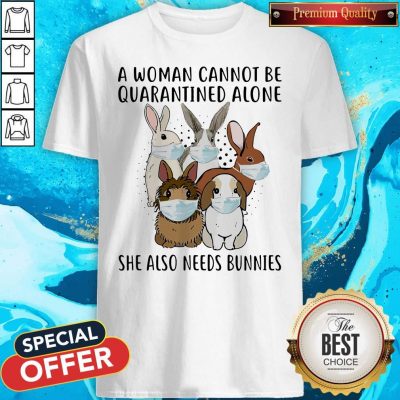 Funny A Woman Cannot Be Quarantined Alone She Also Needs Bunnies Shirt