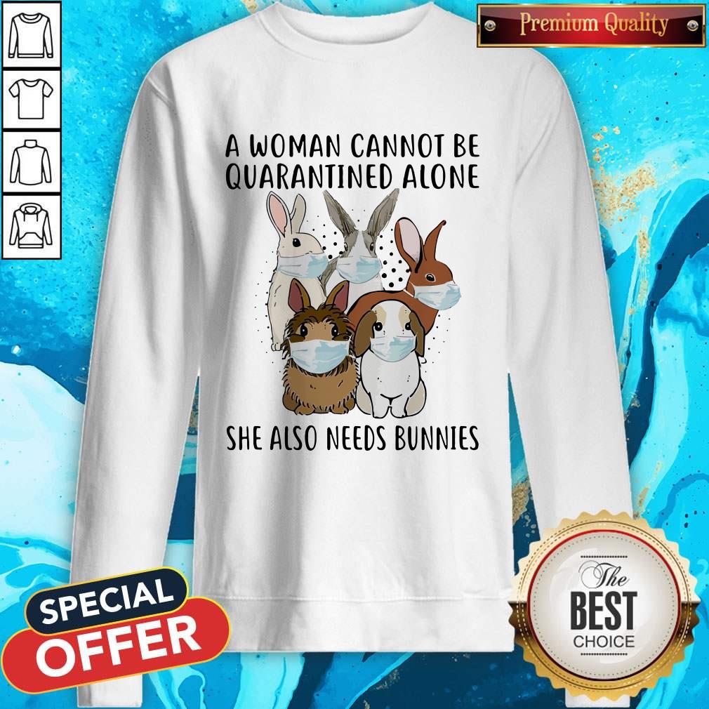 Funny A Woman Cannot Be Quarantined Alone She Also Needs Bunnies Sweatshirt