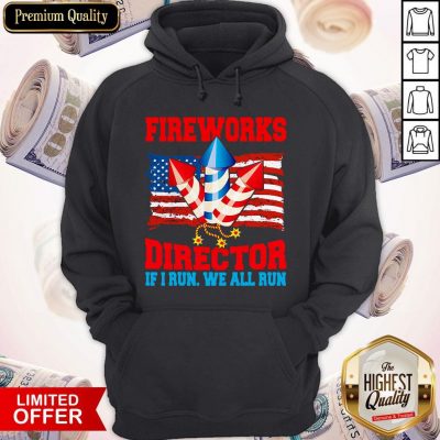 Funny Fireworks Director If I Run We All Run Happy Independence Day Hoodie