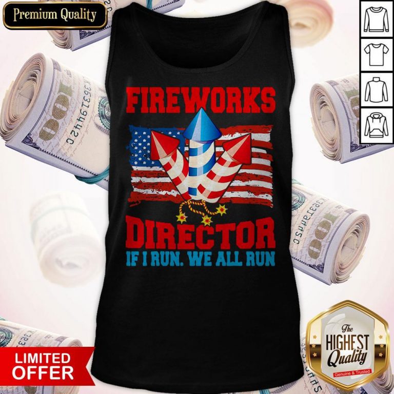 Funny Fireworks Director If I Run We All Run Happy Independence Day Tank Top