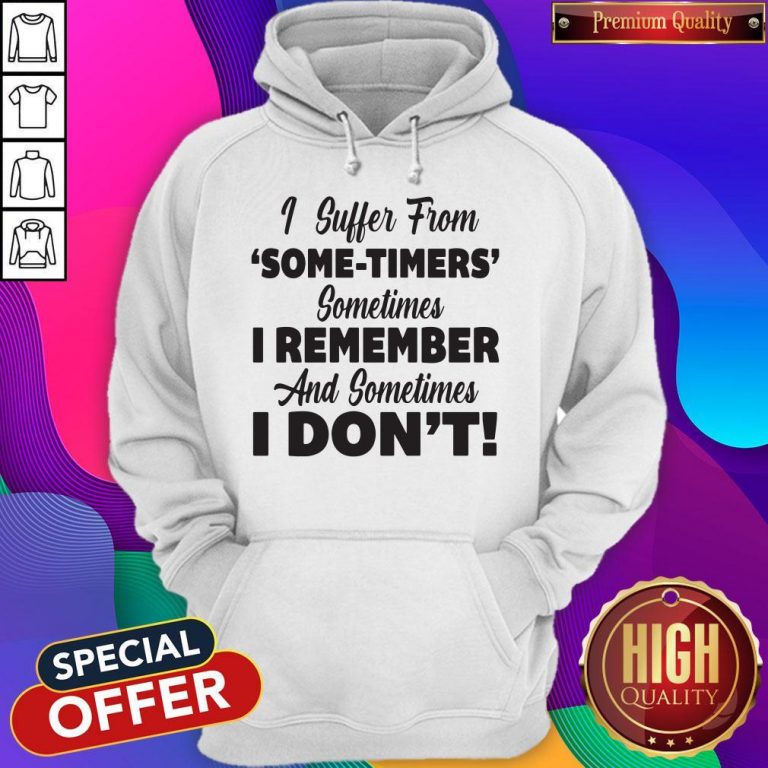 Funny I Suffer From Some Timers Sometimes I Remember And Sometimes I Don’t Hoodie