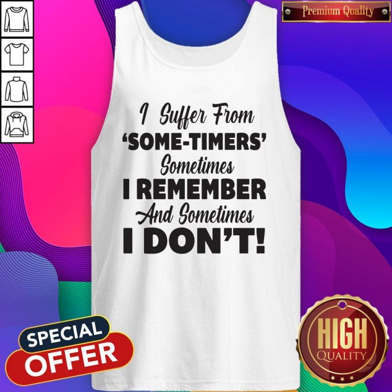 Funny I Suffer From Some Timers Sometimes I Remember And Sometimes I Don’t Tank Top