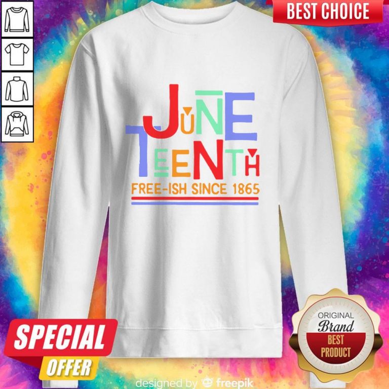 Funny June Teenth Free-ish Since 1865 Sweatshirt