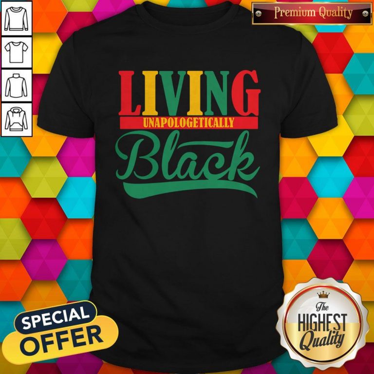 Funny Living Unapologetically Black Shirt