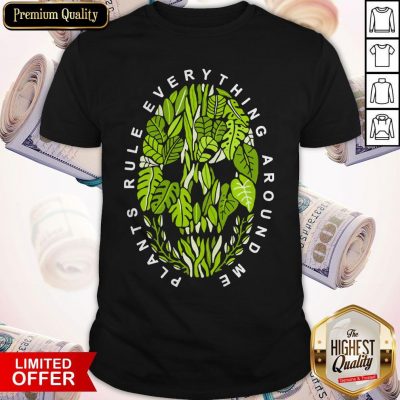 Funny Plants Rule Everything Around Me Shirt