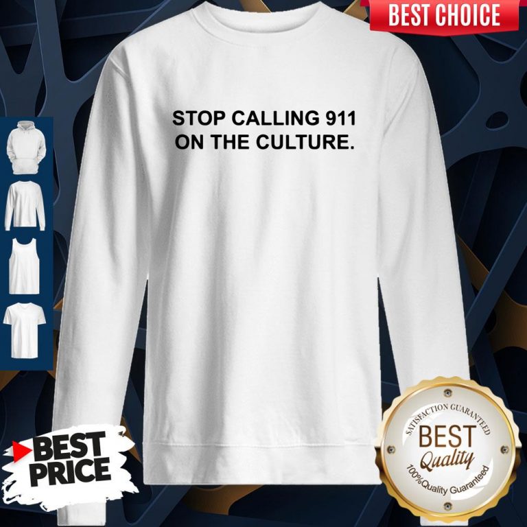 Funny Stop Calling 911 On The Culture Sweatshirt