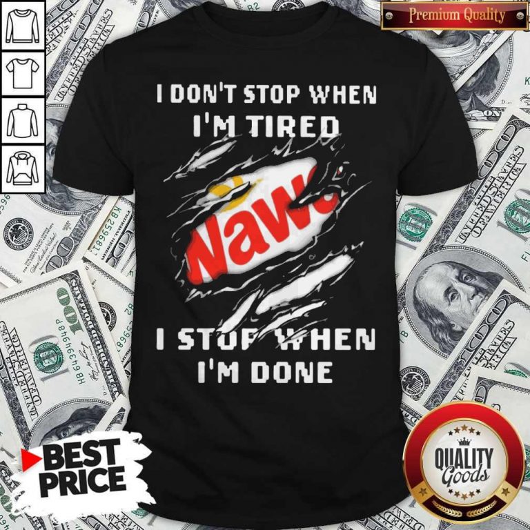Funny Wawa I Don’t Stop When I’m Tired I Stop When I’m Done Shirt