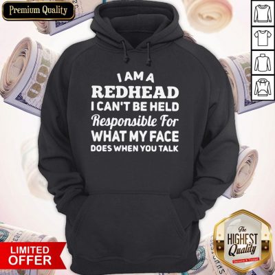 I Am A Redhead I Can’t Be Held Responsible For What My Face Does When You Talk Hoodie