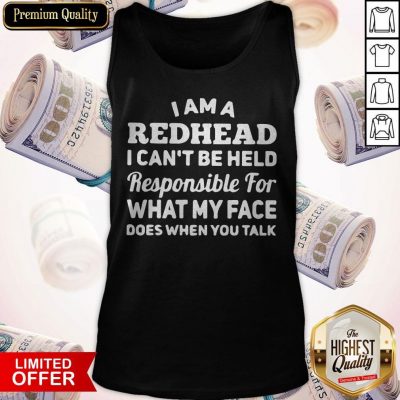 I Am A Redhead I Can’t Be Held Responsible For What My Face Does When You Talk Tank Top