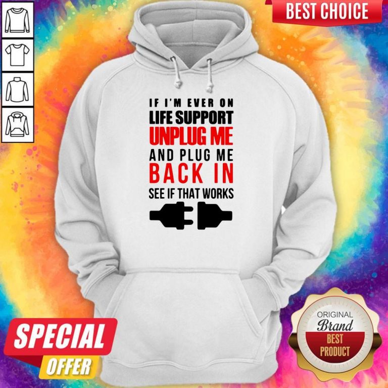 If I’m Ever On Life Support Unplug Me And Pug Me Back In See If That Works Hoodie