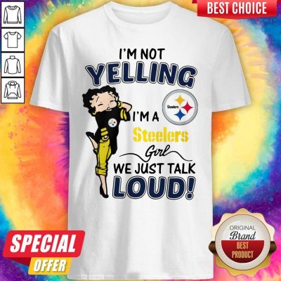 I’m Not Yelling Pittsburgh Steelers Girl We Just Talk Loud Shirt