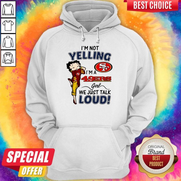 I’m Not Yelling San Francisco 49ers Girl We Just Talk Loud Hoodie