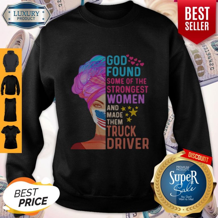 Independence Day Mask God Found Some Of The Strongest Women And Made Them Truck Driver Sweatshirt