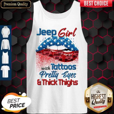 Jeep Girls With Tattoos Pretty Eyes & Thick Thighs Lips American Flag Veterans Independence Tank Top