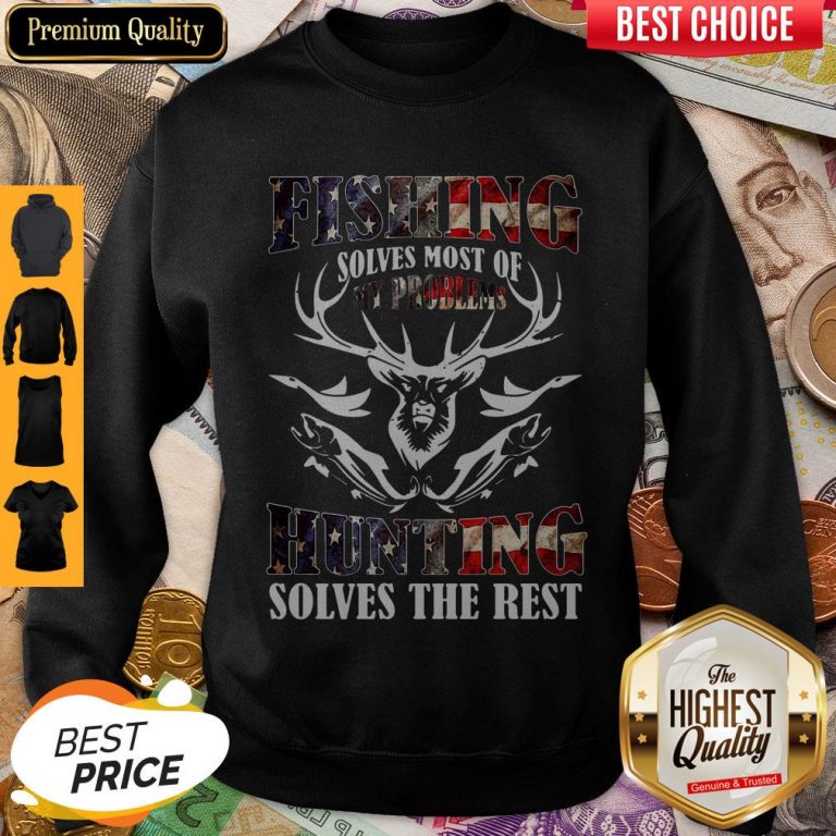 Nice American Flag Fishing Solves Most Of My Problems Hunting Solves The Rest Sweatshirt