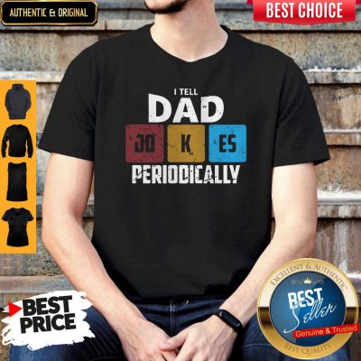 NIce I Tell Dad Jokes Periodically Shirt