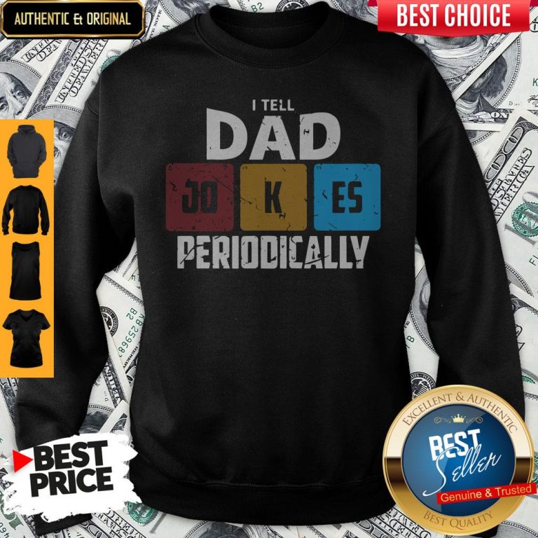 NIce I Tell Dad Jokes Periodically Sweatshirt
