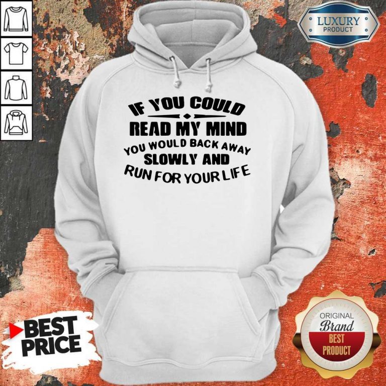 Nice If You Could Read My Mind You Would Back Away Slowly And Run For Your Life Hoodie