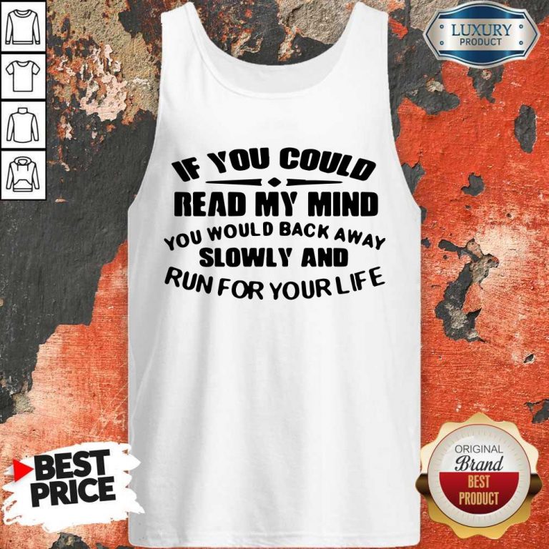 Nice If You Could Read My Mind You Would Back Away Slowly And Run For Your Life Tank Top