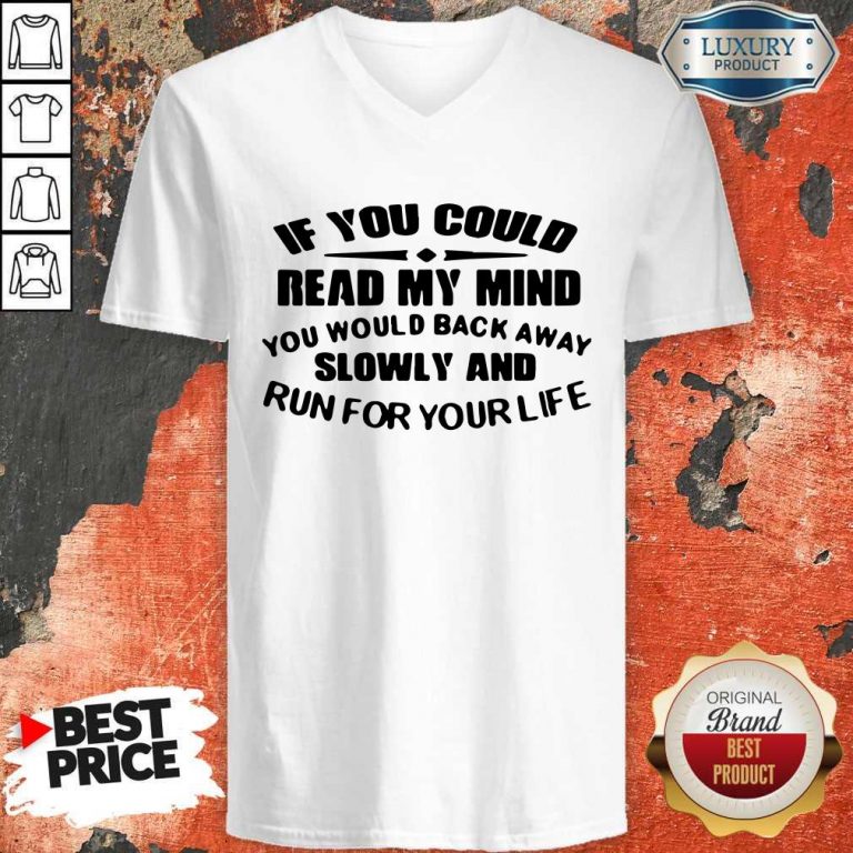 Nice If You Could Read My Mind You Would Back Away Slowly And Run For Your Life V-neck