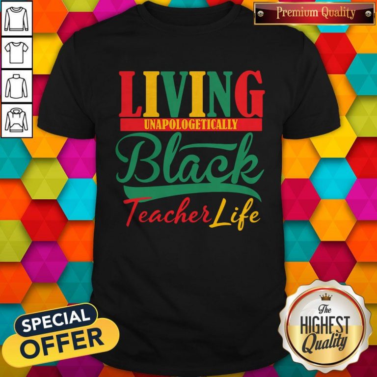 Nice Living Unapologetically Black Teacher Life Shirt