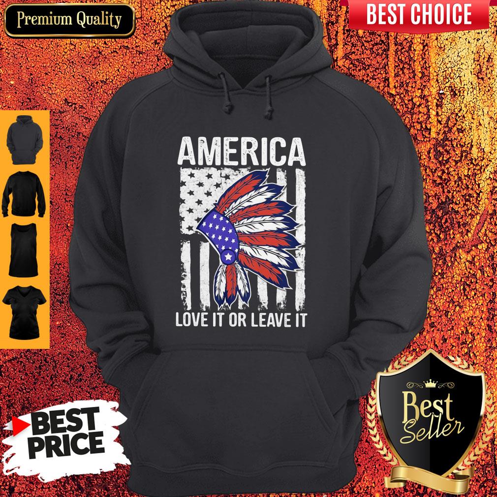 Nice Native America Love It Or Leave It American Flag Independence Day Hoodie