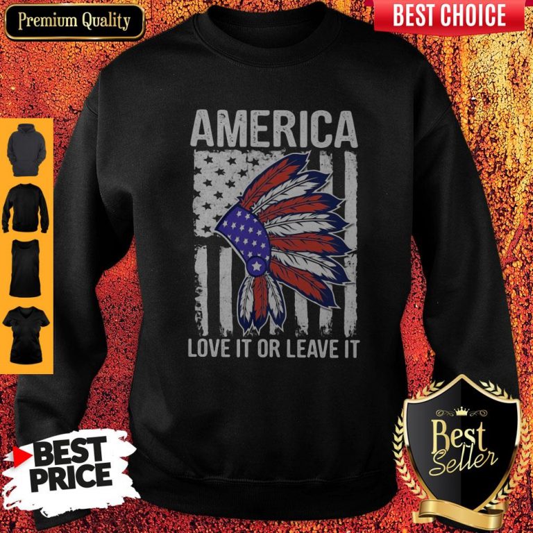 Nice Native America Love It Or Leave It American Flag Independence Day Sweatshirt