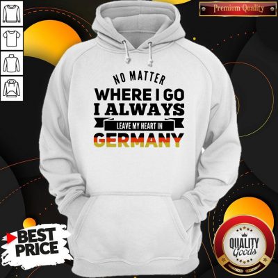 Nice No Matter Where I Go I Always Leave My Heart In Germany Hoodie