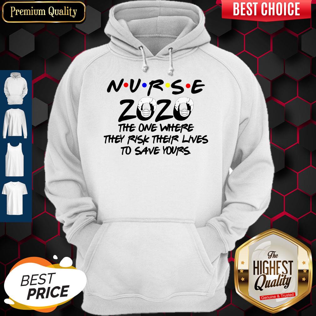 Nice Nurse 2020 The One Where They Risk Their Lives To Save Yours Hoodie
